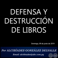 DEFENSA Y DESTRUCCIN DE LIBROS - Por ALCIBADES GONZLEZ DELVALLE - Domingo, 09 de junio de 2019